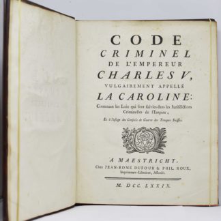 CAROLINE / VOGEL, Code criminel de l’empereur Charles V, vulgairement appellé la Caroline : contenant les loix qui sont suivies dans les juridictions criminelles de l’Empire ; et à l’usage des conseils de guerre des troupes suisses. 1779
