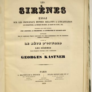 PARTITION MUSICALE XIXe SIECLE / KASTNER, Les Sirènes. Essai sur les principaux mythes relatifs à l’incantation[...] et suivi de : Le Rêve d’Oswald, ou les Sirènes, grande symphonie dramatique, vocale et instrumentale par Georges Kastner. 1858