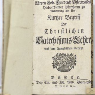 OSTERVALD, Herrn Joh. Friedrich Osterwalds, Hochverdienten Pfarrherrn zu Neuenburg am See, Kurtzer Begriff Der Christlichen Catechismus-Lehre. 1740