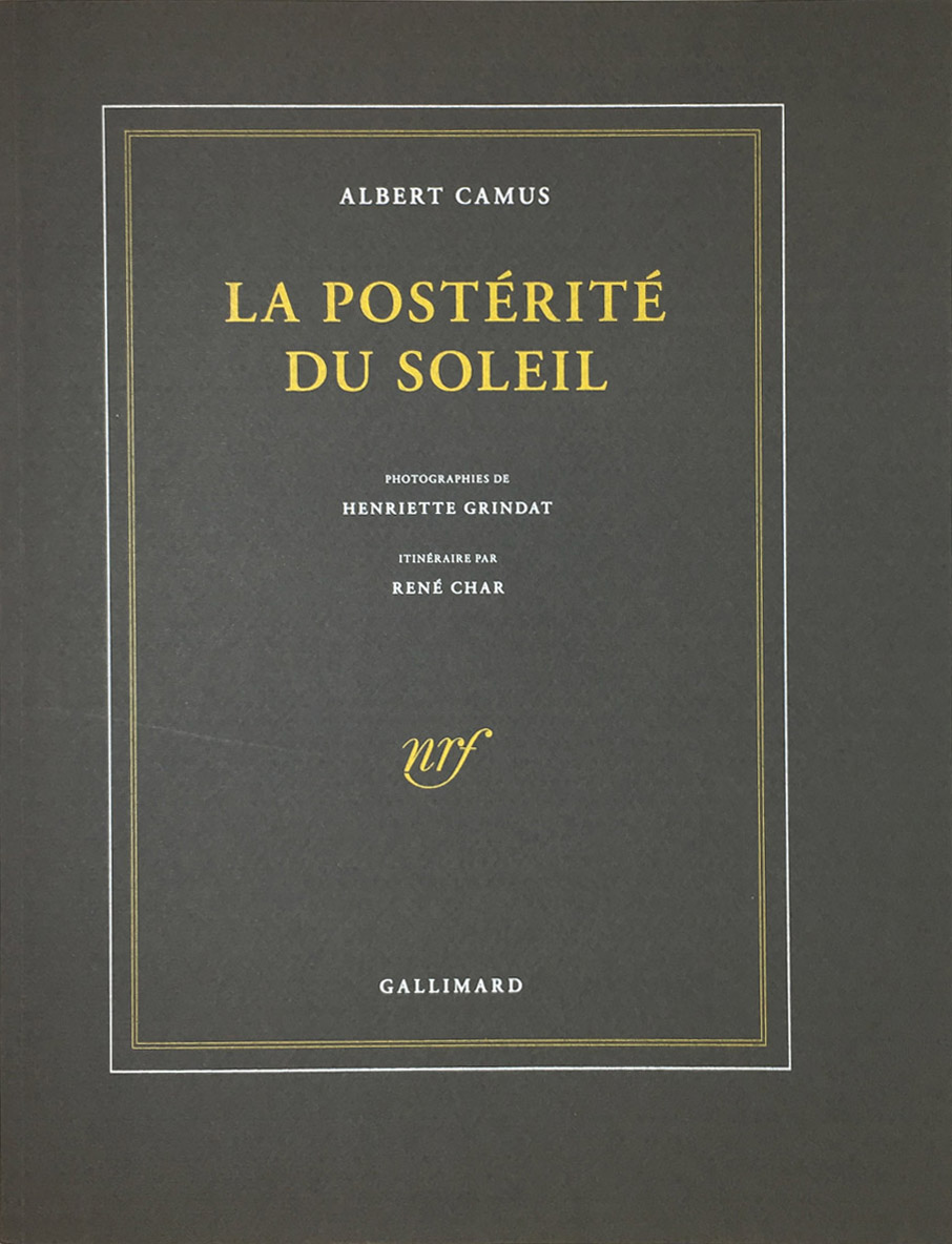 CAMUS / CHAR / GRINDAT (ill.), LA POSTÉRITÉ DU SOLEIL. Photographies de Henriette Grindat. Itinéraire par René Char. 2009